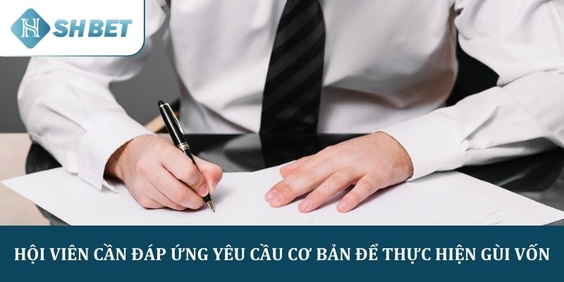 Hội viên cần đáp ứng yêu cầu cơ bản để thực hiện gùi vốn