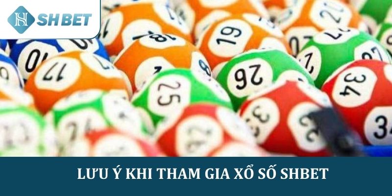 Lưu ý khi tham gia chơi Xổ số SHBET