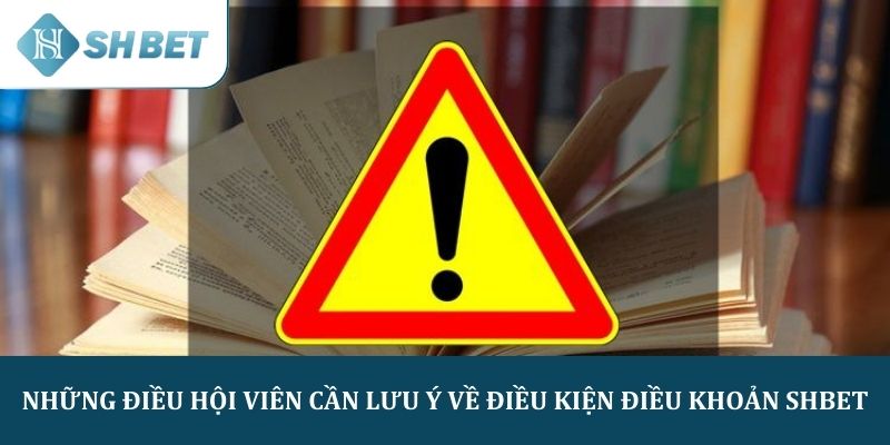 Những điều hội viên cần lưu ý về điều kiện điều khoản SHBET