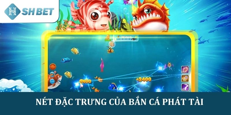 Tìm hiểu về những nét đặc trưng về Bắn cá Phát Tài