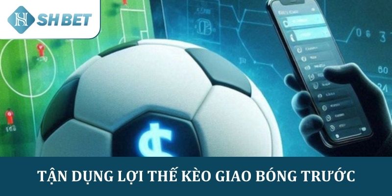 Cách tận dụng lợi thế của kèo giao bóng trước