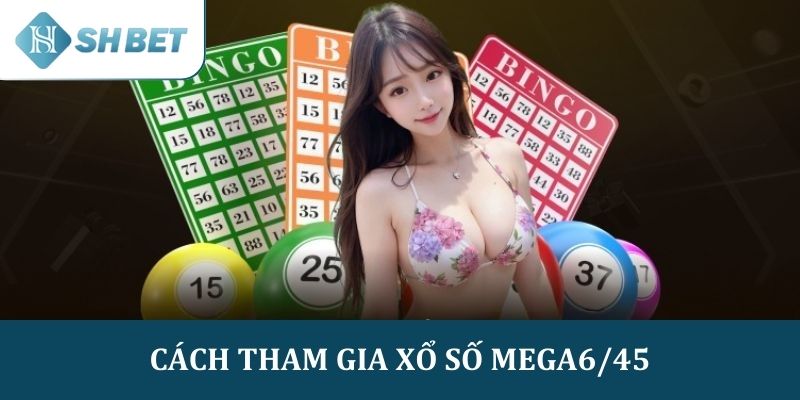 Cách tham gia xổ số Mega 6/45 trực tuyến tại SHBET