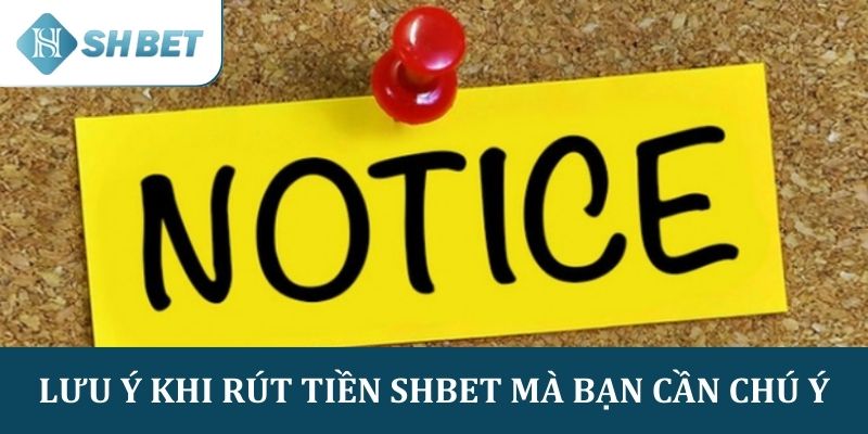 Lưu ý khi rút tiền SHBET mà bạn cần chú ý