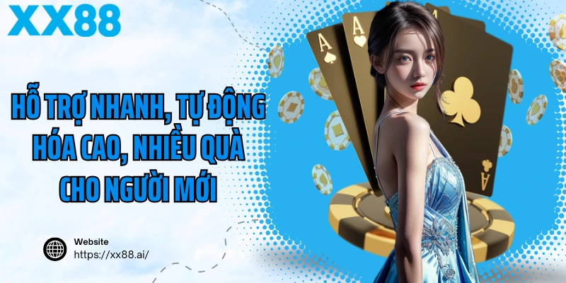 Hỗ trợ nhanh, tự động hóa cao, nhiều quà cho người mới