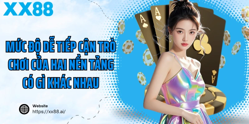 Mức độ dễ tiếp cận trò chơi của hai nền tảng có gì khác nhau