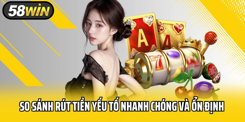 So sánh rút tiền yếu tố nhanh chóng và ổn định